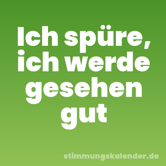 Ich spüre, ich werde gesehen gut