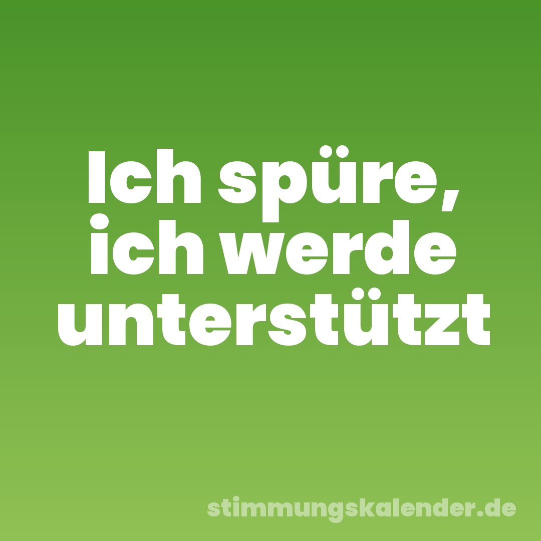 Ich spüre, ich werde unterstützt