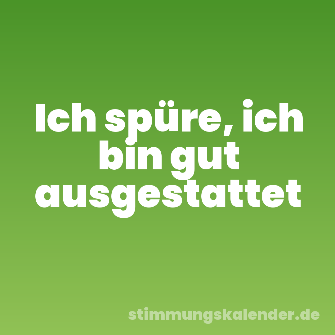 Ich spüre, ich bin gut ausgestattet