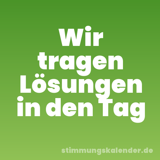 Wir tragen Lösungen in den Tag