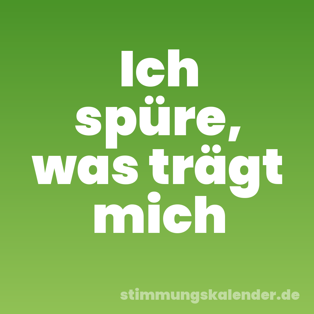 Ich spüre, was trägt mich