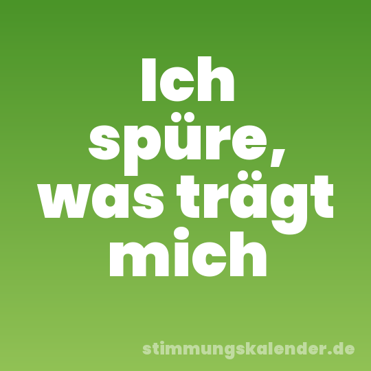 Ich spüre, was trägt mich