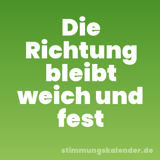 Die Richtung bleibt weich und fest