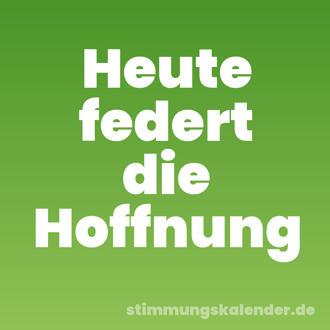Heute federt die Hoffnung