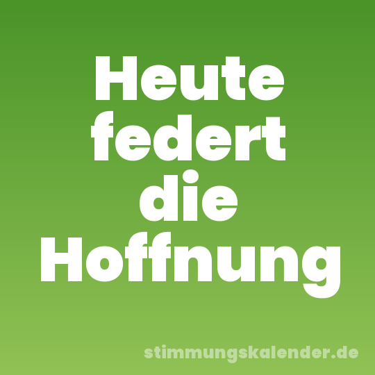 Heute federt die Hoffnung