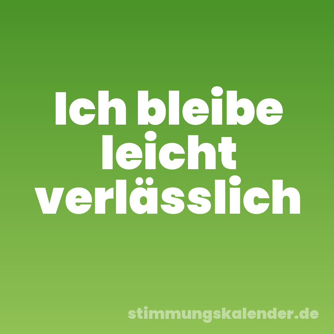 Ich bleibe leicht verlässlich