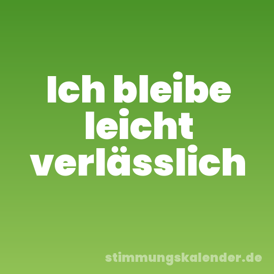 Ich bleibe leicht verlässlich