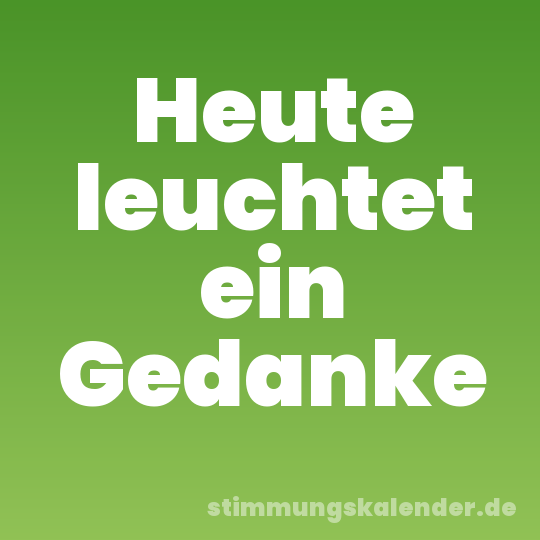 Heute leuchtet ein Gedanke