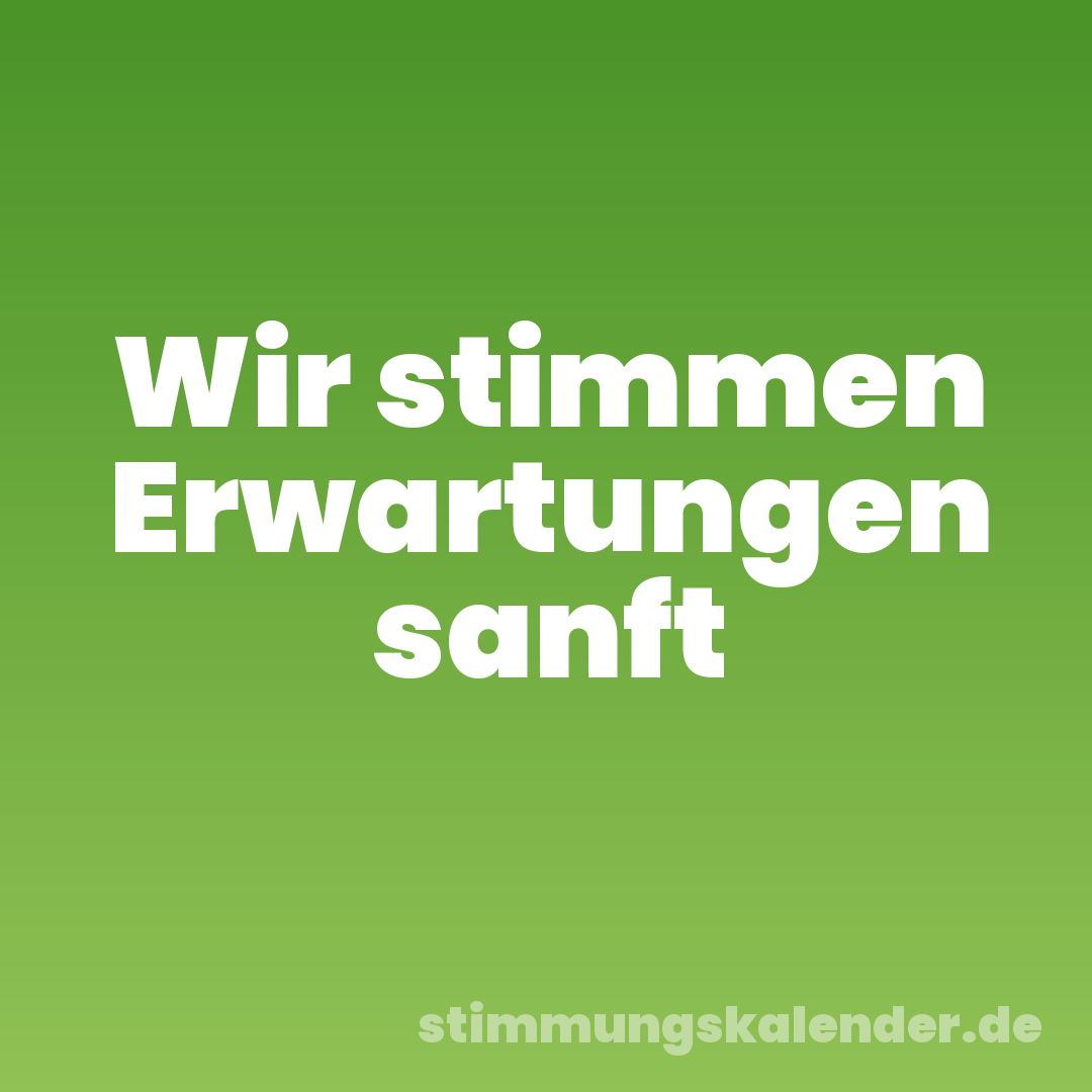 Wir stimmen Erwartungen sanft