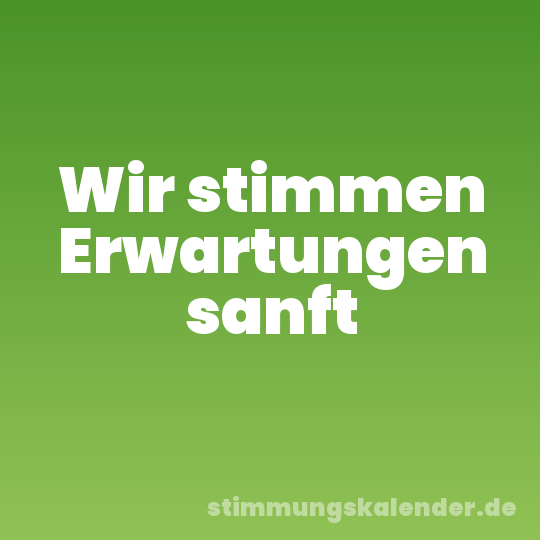 Wir stimmen Erwartungen sanft