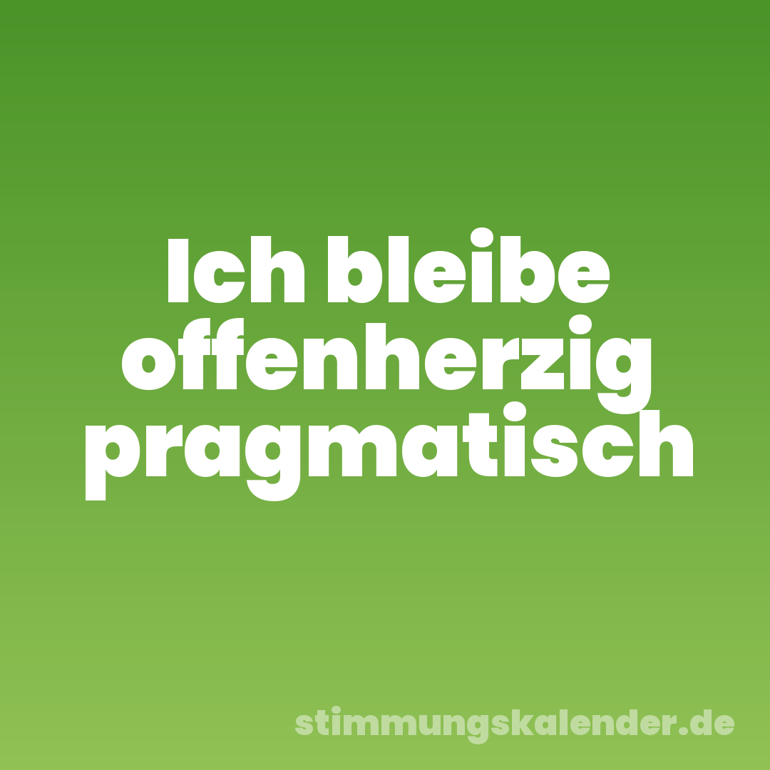 Ich bleibe offenherzig pragmatisch