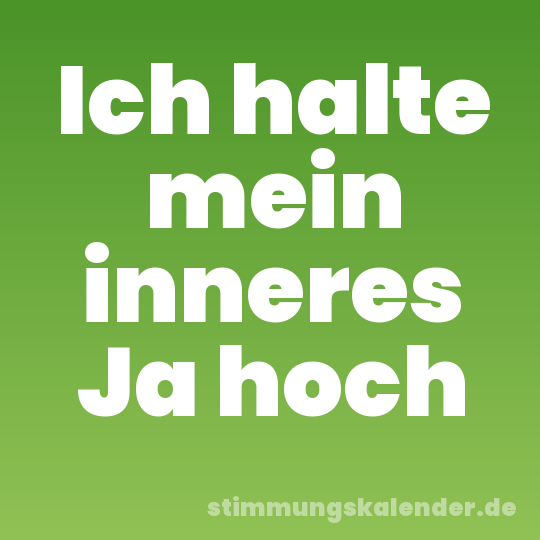 Ich halte mein inneres Ja hoch