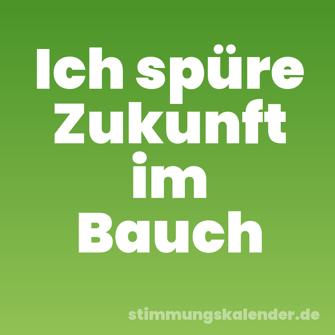 Ich spüre Zukunft im Bauch