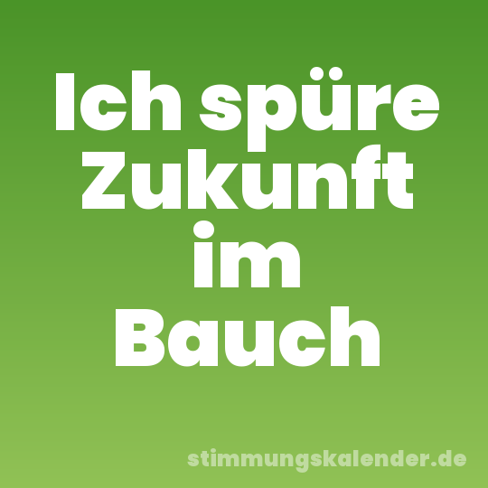 Ich spüre Zukunft im Bauch