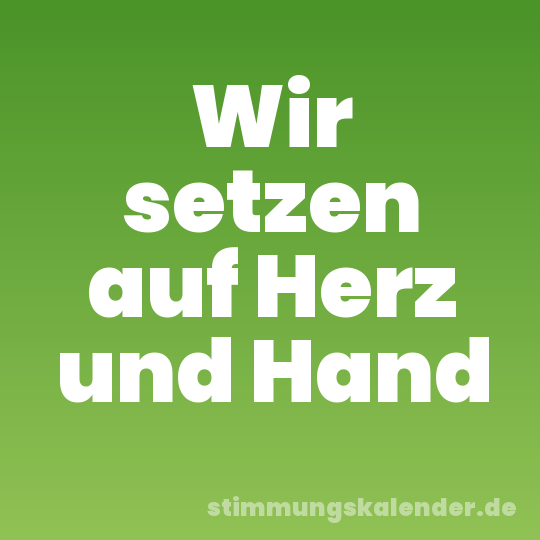 Wir setzen auf Herz und Hand