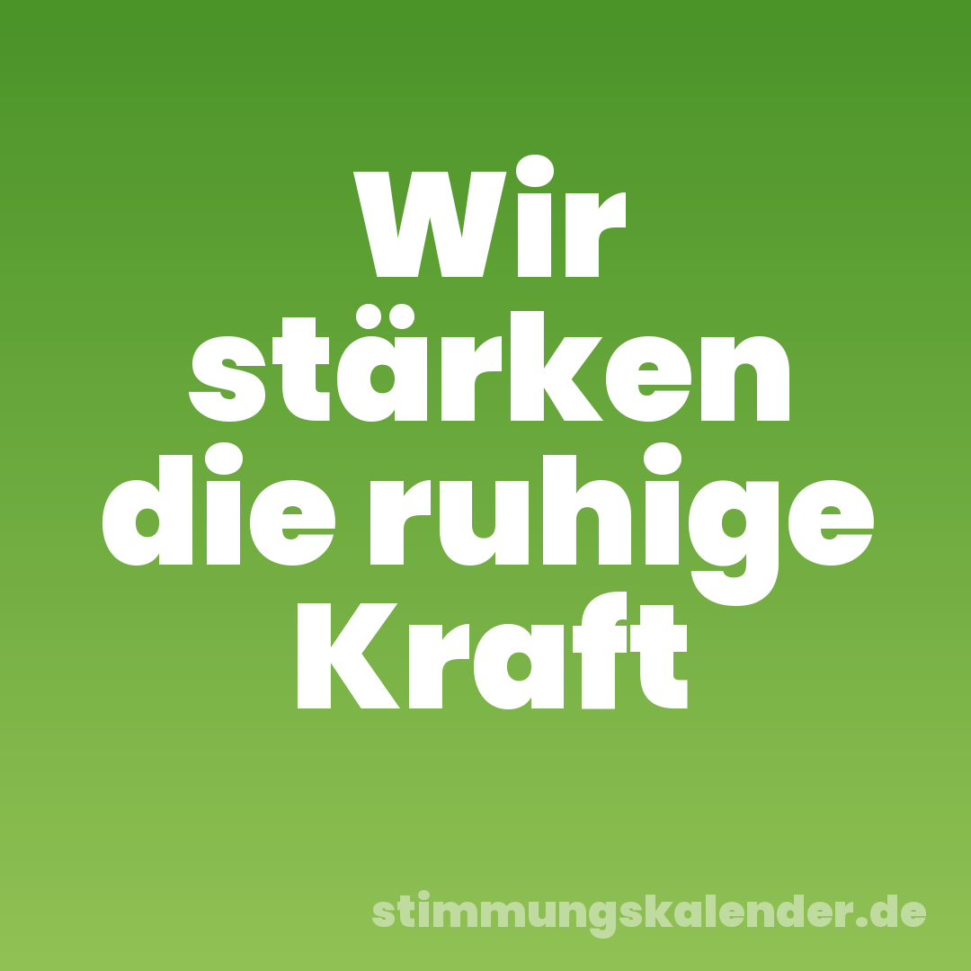 Wir stärken die ruhige Kraft