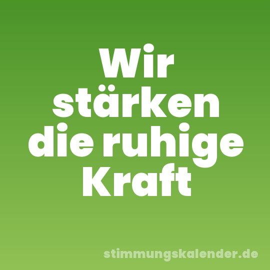 Wir stärken die ruhige Kraft