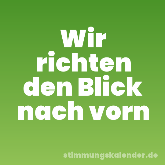 Wir richten den Blick nach vorn