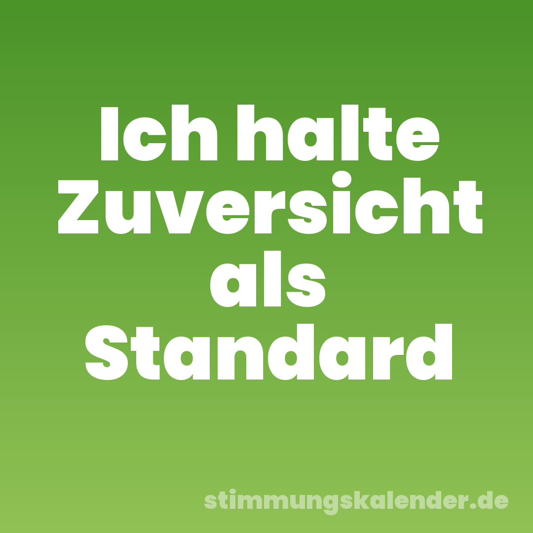 Ich halte Zuversicht als Standard