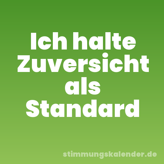 Ich halte Zuversicht als Standard