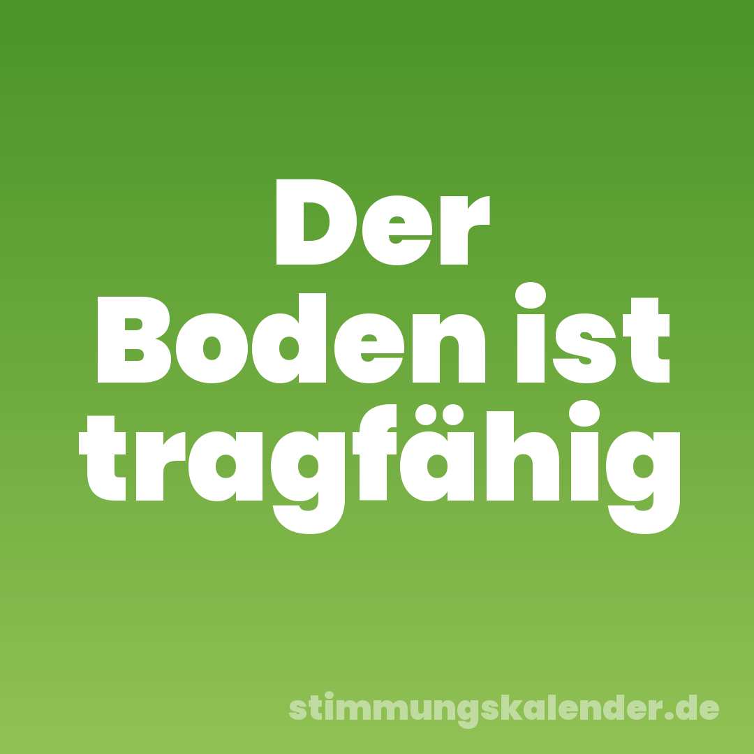 Der Boden ist tragfähig