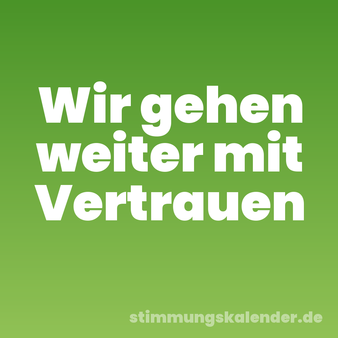 Wir gehen weiter mit Vertrauen