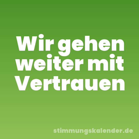 Wir gehen weiter mit Vertrauen