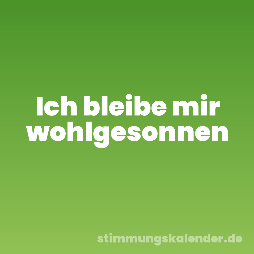 Ich bleibe mir wohlgesonnen