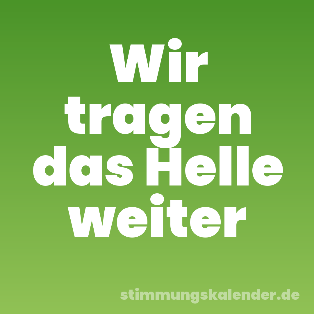 Wir tragen das Helle weiter