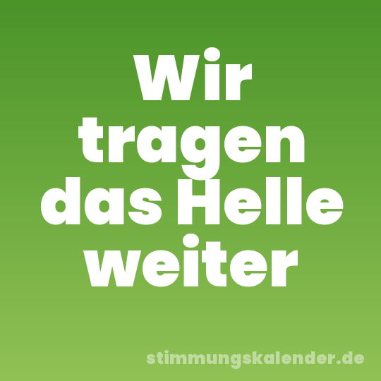 Wir tragen das Helle weiter