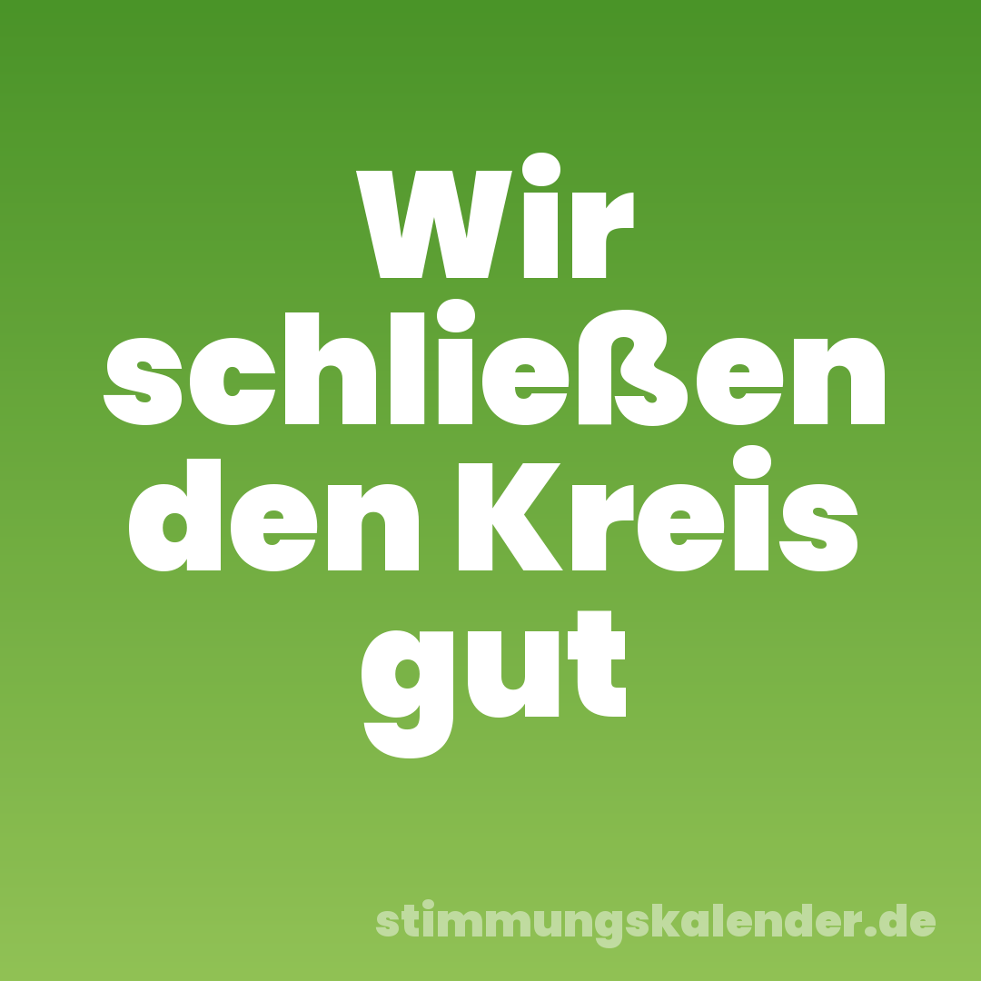 Wir schließen den Kreis gut