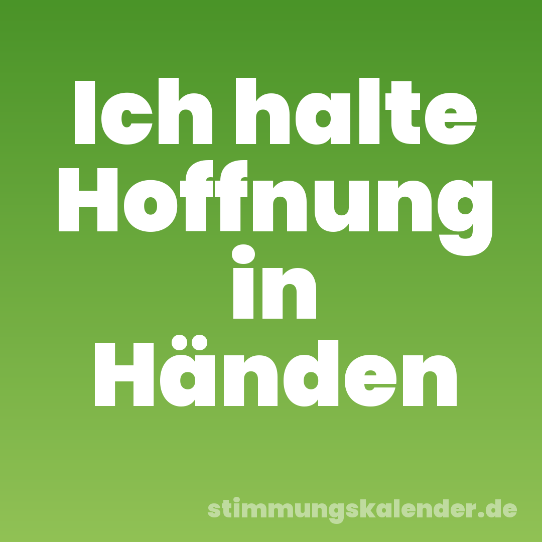 Ich halte Hoffnung in Händen