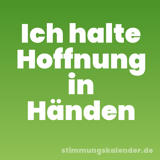 Ich halte Hoffnung in Händen