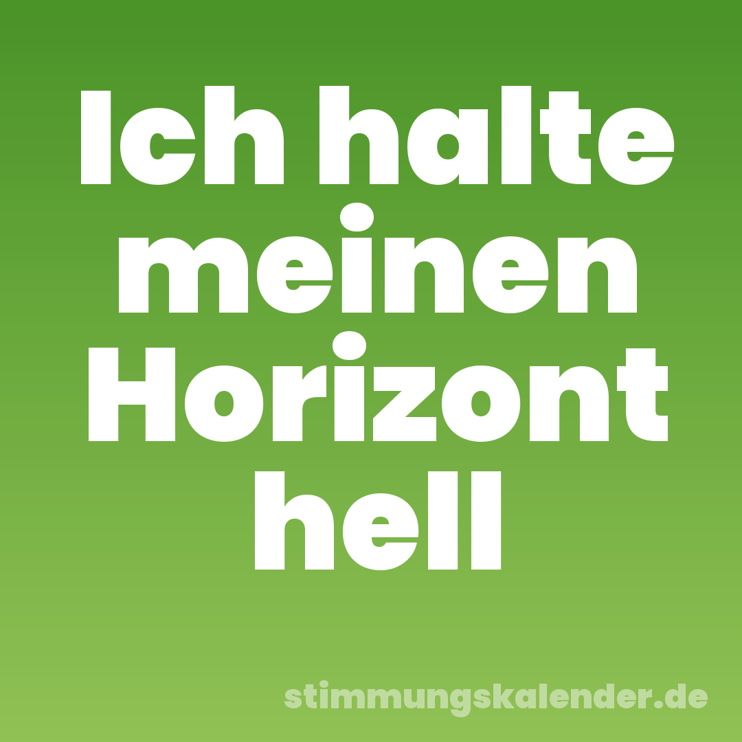 Ich halte meinen Horizont hell
