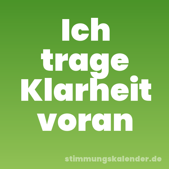 Ich trage Klarheit voran