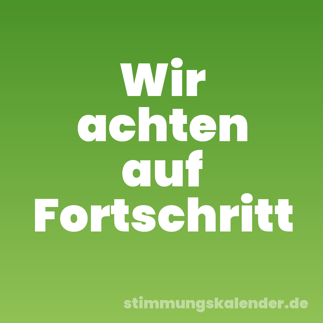 Wir achten auf Fortschritt