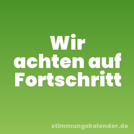 Wir achten auf Fortschritt