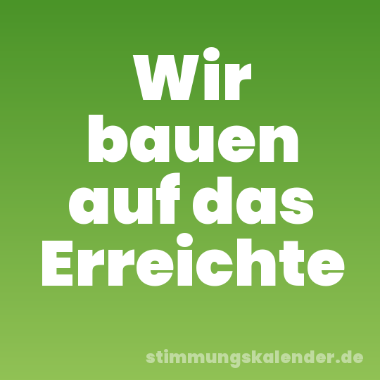 Wir bauen auf das Erreichte