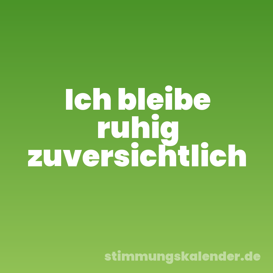 Ich bleibe ruhig zuversichtlich