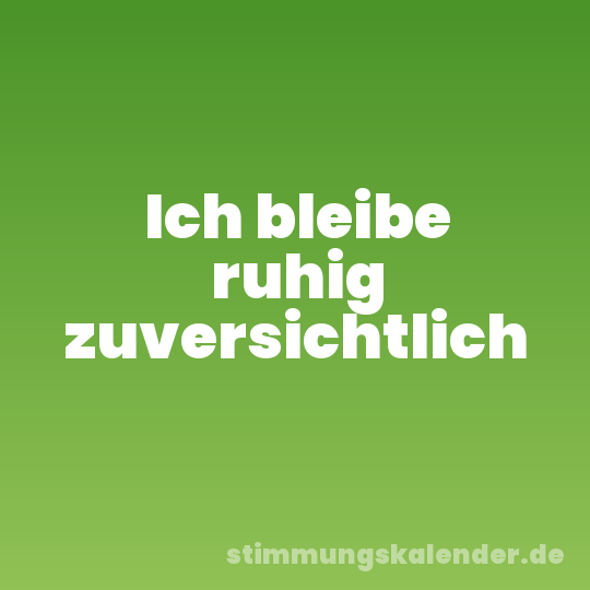 Ich bleibe ruhig zuversichtlich