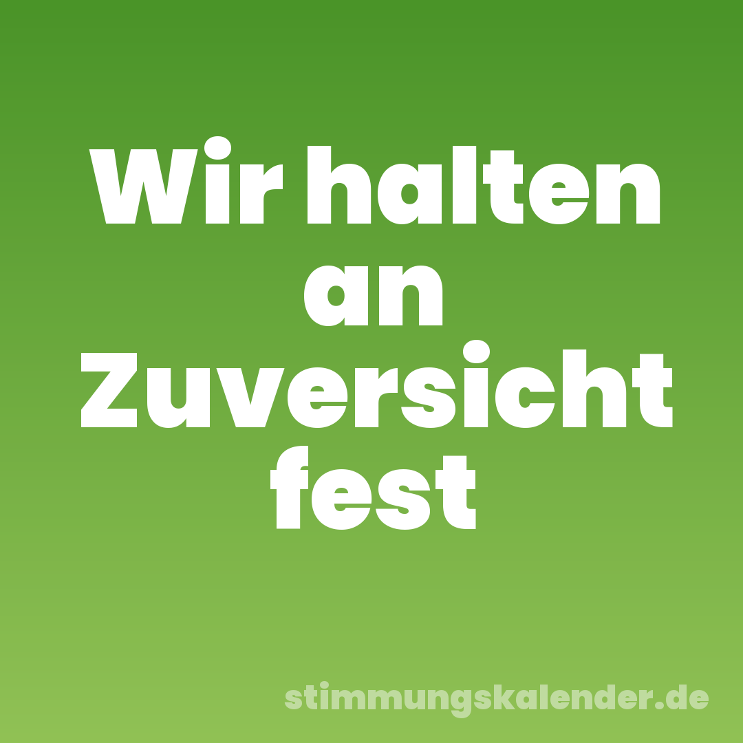 Wir halten an Zuversicht fest