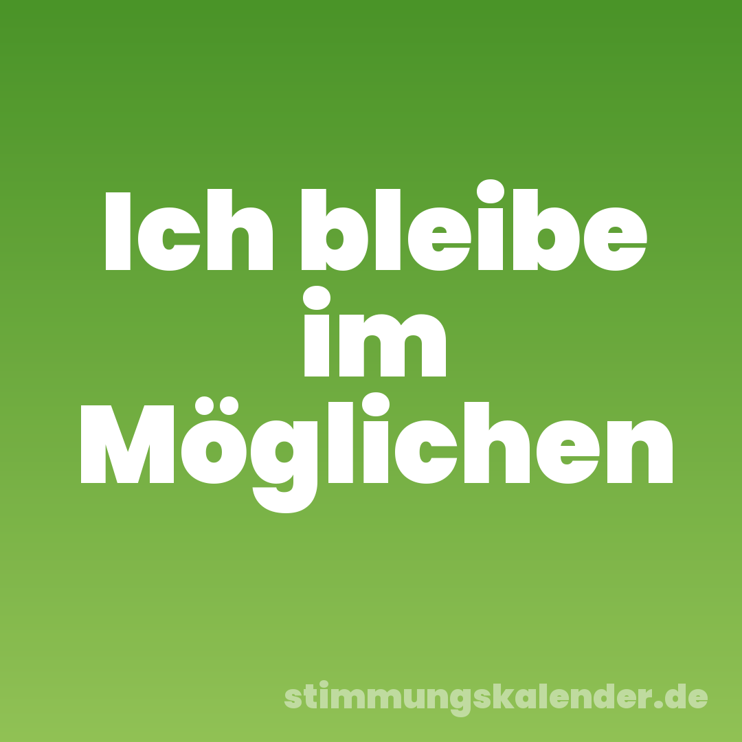 Ich bleibe im Möglichen