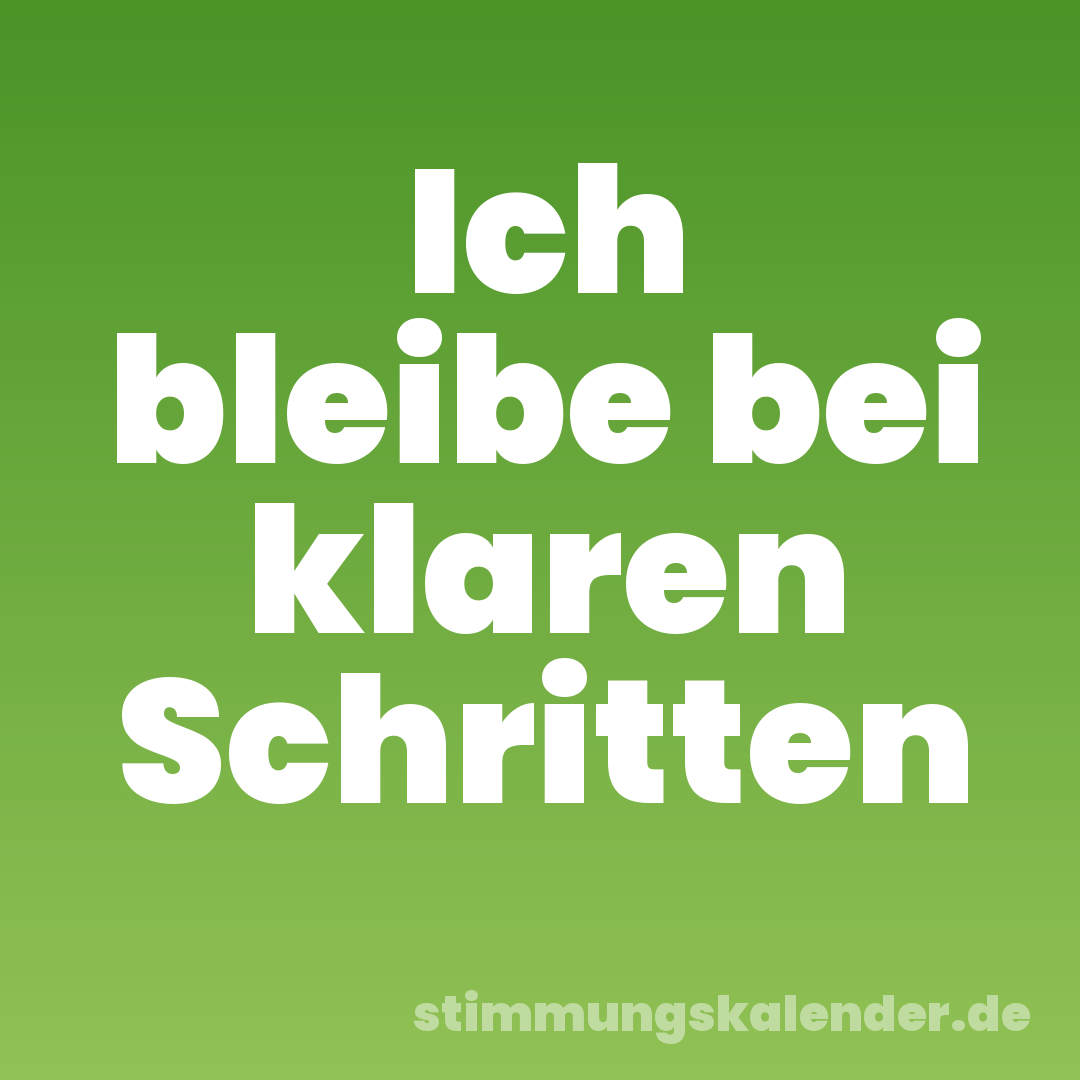 Ich bleibe bei klaren Schritten