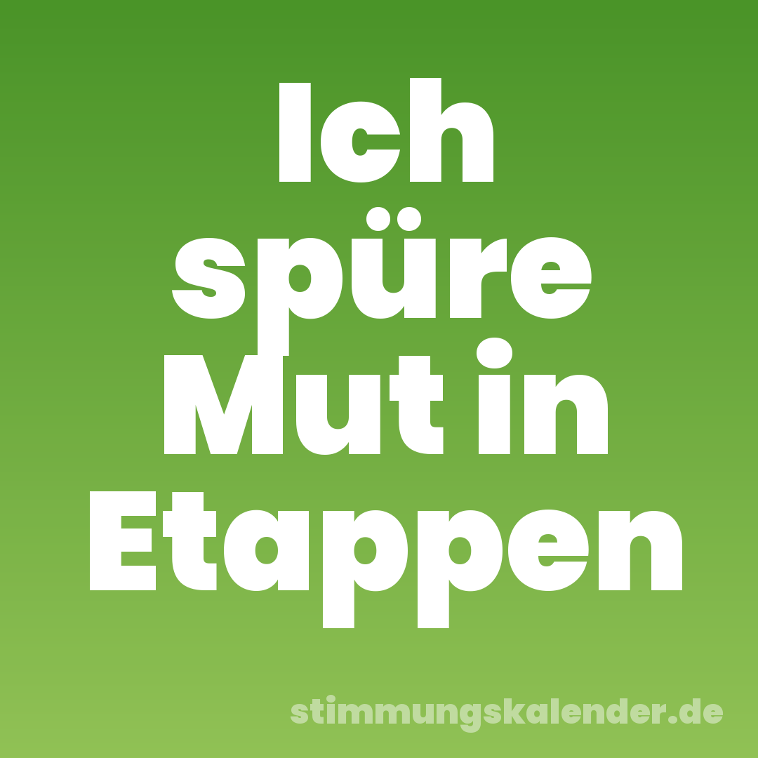 Ich spüre Mut in Etappen