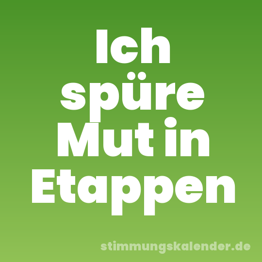 Ich spüre Mut in Etappen