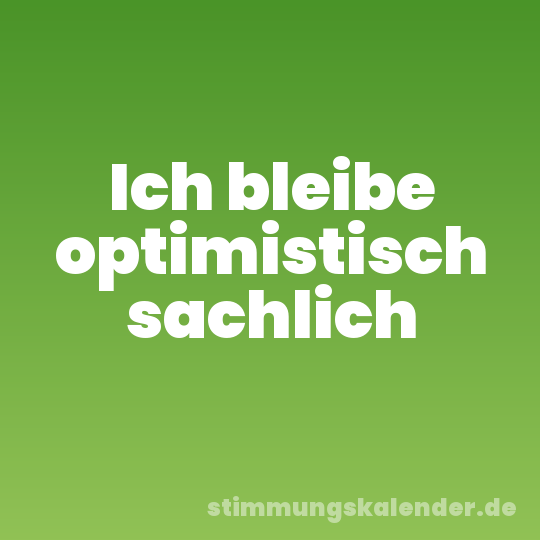 Ich bleibe optimistisch sachlich