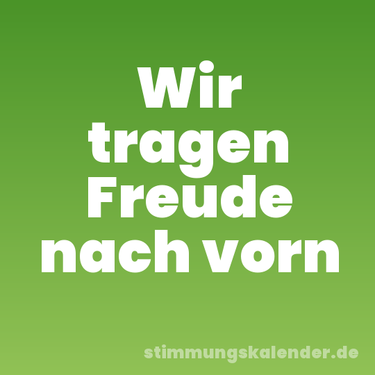 Wir tragen Freude nach vorn