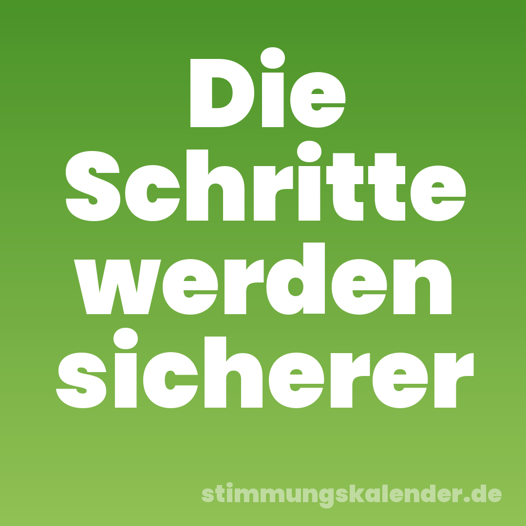 Die Schritte werden sicherer