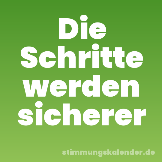 Die Schritte werden sicherer