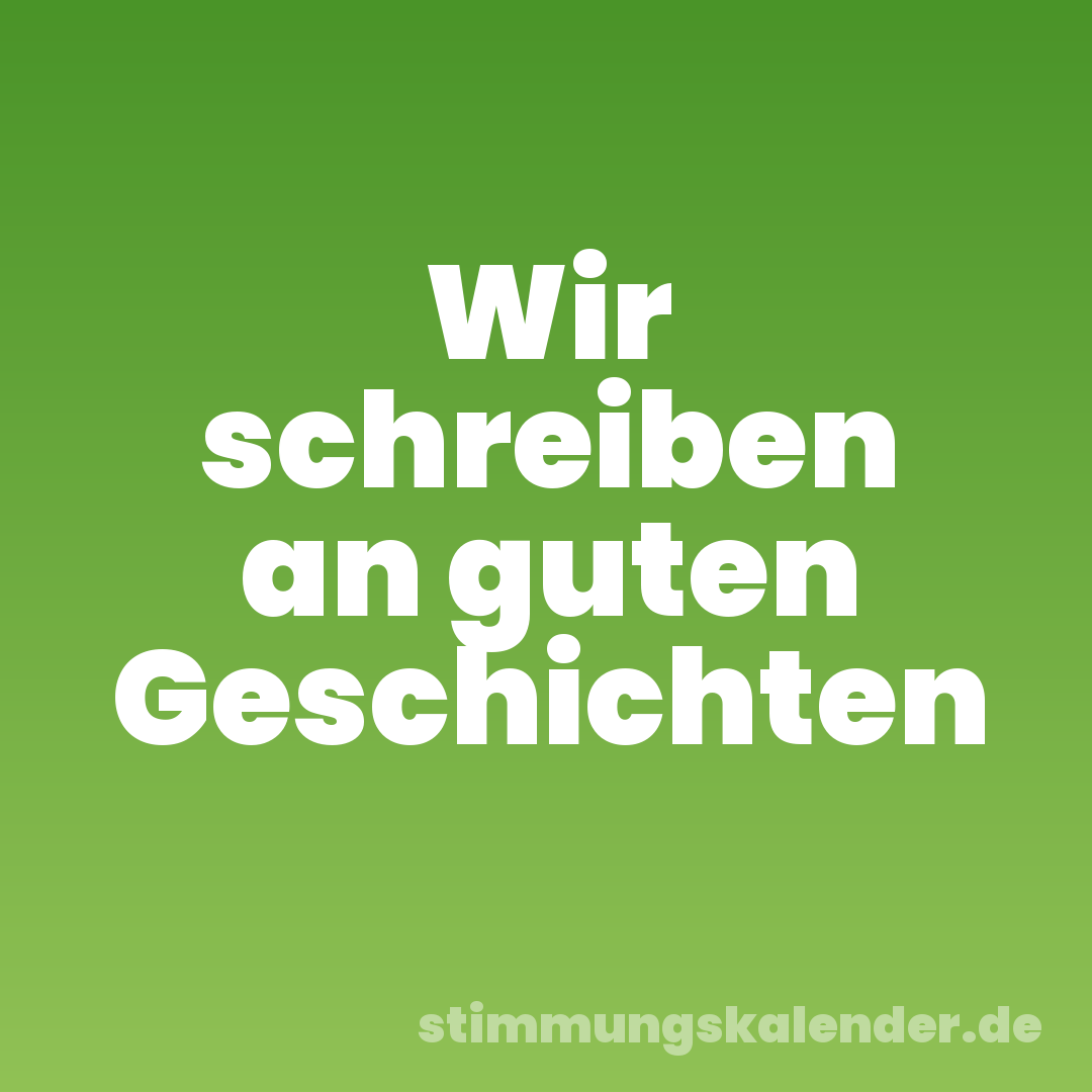 Wir schreiben an guten Geschichten